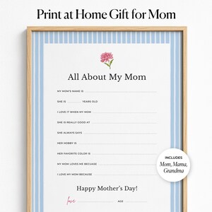 May include: A framed print with the text "Print at Home Gift for Mom" and "All About My Mom." The print has a light blue and white striped border and includes prompts to fill in information about one's mother. A pink flower is at the top.