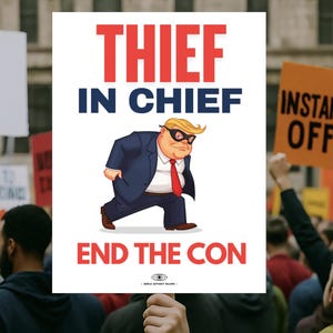 May include: A white sign held aloft in a crowd, featuring the words "THIEF IN CHIEF" in red and blue. Below the text is an illustration of a man in a suit and mask. The words "END THE CON" are at the bottom.