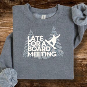 Funny Snowboarding Sweatshirt | Late for Board Meeting, Winter Sports