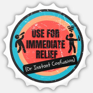 May include: A white bottle cap with a distressed design. The center features the text "USE FOR IMMEDIATE RELIEF" in black, with stick figures holding bottles. Below, it reads "(Or Instant Confusion)" in a black rectangle.