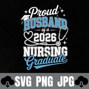 May include: A black graphic design features the text "Proud Husband of a 2026 Nursing Graduate" in white and light blue. A graduation cap, stethoscope, and heart are included in the design. The bottom of the image includes the text "SVG PNG JPG".