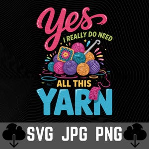 May include: A graphic design with the word "Yes" in pink script above the phrase "I really do need" in green. Below, a pile of yarn balls in various colours, a crochet hook, and the words "ALL THIS YARN" in blue.