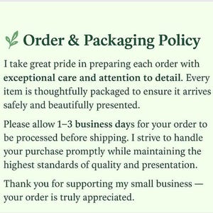 May include: A light green background with the text "Order & Packaging Policy". The text describes the care taken in preparing orders, ensuring safe and beautiful presentation. It also mentions processing time and appreciation for customer support.