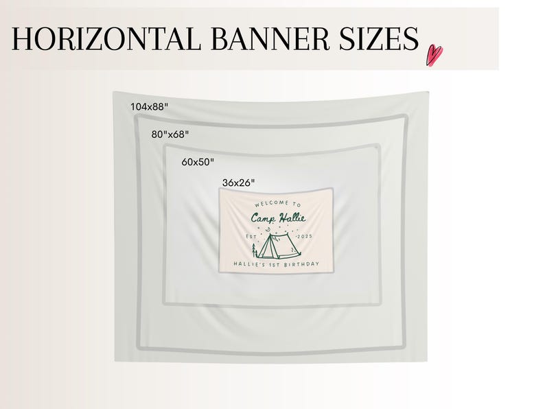 May include: Image showing horizontal banner sizes: 104x88 inches, 80x68 inches, 60x50 inches, and 36x26 inches. The smallest banner reads "WELCOME TO Camp Hallie -2025 HALLIE'S 1ST BIRTHDAY" with a tent graphic. The text "HORIZONTAL BANNER SIZES" is at the top.