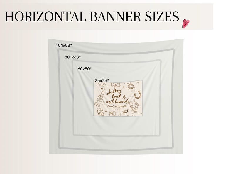 May include: White banner with the text "HORIZONTAL BANNER SIZES" at the top. The banner displays three nested rectangular sizes: 104x88 inches, 80x68 inches, 60x50 inches, and 36x26 inches. The smallest banner has the text "whiskey bent & veil bound".