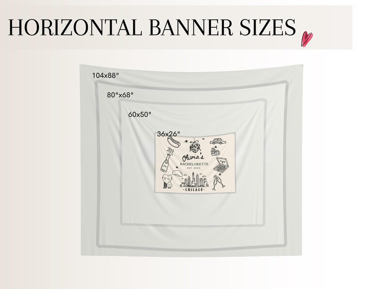 May include: White banner with the text "HORIZONTAL BANNER SIZES" and the dimensions 104x88", 80"x68", 60x50", and 36x26". The smallest banner has a black and white illustration with the text "Olivia's BACHELORETTE EST. 2023 CHICAGO".