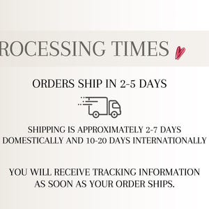 May include: A graphic with dark grey text on a light background. The text reads: PROCESSING TIMES, ORDERS SHIP IN 2-5 DAYS, SHIPPING IS APPROXIMATELY 2-7 DAYS DOMESTICALLY AND 10-20 DAYS INTERNATIONALLY, YOU WILL RECEIVE TRACKING INFORMATION AS SOON AS YOUR ORDER SHIPS.