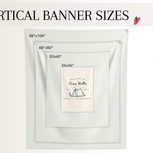 May include: A diagram showing vertical banner sizes. The largest banner is 88"x104", followed by 68"x80", 50"x60", and 26"x36". The smallest banner has text that reads "WELCOME TO Camp Hallie" with a tent graphic and the text "Hallie's 1st Birthday".