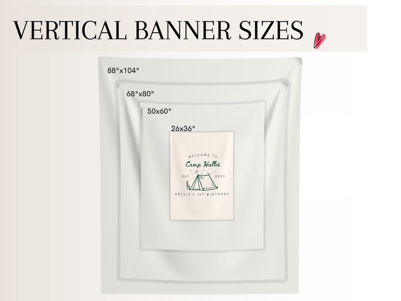 May include: A diagram showing vertical banner sizes. The largest banner is 88"x104", followed by 68"x80", 50"x60", and 26"x36". The smallest banner has text that reads "WELCOME TO Camp Hallie" with a tent graphic and the text "Hallie's 1st Birthday".