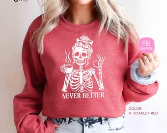 Never Better Skeleton Sweatshirt, Coffee Lover Sweatshirt, Halloween Sarcastic Skeleton Drinking Coffee Sweatshirt, Skeleton Graphic Sweater