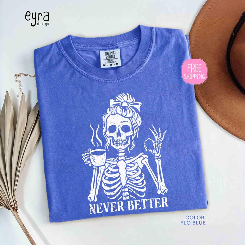 Skeleton Flo Comfort Colors Never Better Skeleton Shirt, Halloween Sarcastic ...