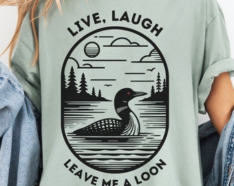 Live, Laugh, Leave Me a Loon tshirt, Lake Living, Minnesota Common Loon t-shirt, Boundary Waters, Maine Loon tee, Family Lake Vacation shirt