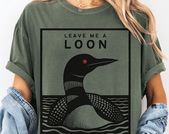 Leave Me A Loon, Funny Common Loon t shirt, Minnesota Lake Loon tshirt, Bird Watcher tee shirt, Loon Gift for her, Birding Lake Living Top