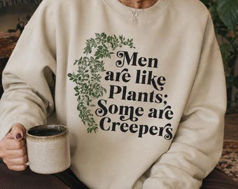 Funny Plant Shirt, Men are like Plants Some are Creepers sweatshirt, Feminist Gardening Shirt, Crewneck 4B Feminism, Funny Gardening Sweater