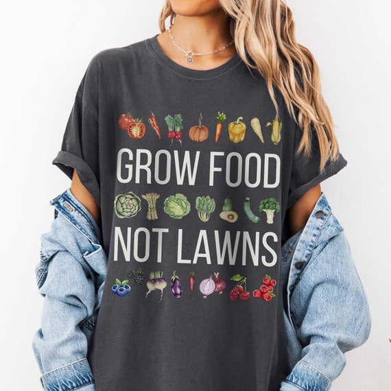 GROW FOOD Not LAWNS Gardening Shirt for Garden Lover of Native Plants Vegetable Garden Xeriscape t-shirt Food Desert Homestead Prepare