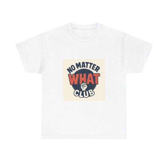 Unisex Heavy Cotton Tee - No Matter What Club - Casual Wear, Friendship Gift, Everyday Tee, Motivational Shirt, Birthday Gift