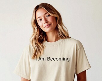 Self-Growth Shirt – I Am Becoming T-Shirt – Motivational Self-Growth Apparel