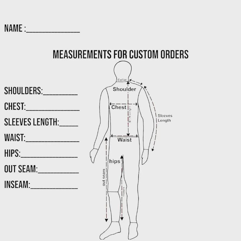 May include: A black and white measurement chart for custom orders featuring a line drawing of a human figure. The text includes NAME, MEASUREMENTS FOR CUSTOM ORDERS, SHOULDERS, CHEST, SLEEVES LENGTH, WAIST, HIPS, OUT SEAM, and INSEAM with blank lines.