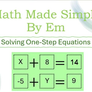 May include: A white background with green text that reads "Math Made Simple By Em". Below, it says "Solving One-Step Equations". Two equations are shown: X + 8 = 14 and -5 + Y = 9.