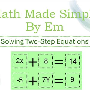 May include: A graphic with the text "Math Made Simple By Em" and "Solving Two-Step Equations." Below are two equations: 2x + 8 = 14 and -5 + 7Y = 9, each within a dotted-line box. The text is in green.
