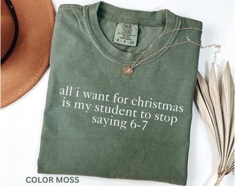 Comfort Colors® Alles, was ich für Weihnachten möchte, sind meine Schüler, die aufhören zu sagen 6-7 Shirt, lustiges 6-7 Lehrer Shirt, sarkastisches Shirt, Lehrer Meme T-Shirt