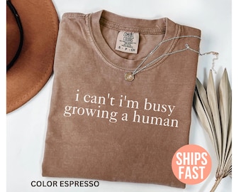 Comfort Colors® I Can't I'm Busy Growing A Human Shirt, Funny Pregnancy Shirt, Funny Mom Shirt, Baby Announcement Shirt, Maternity Shirt