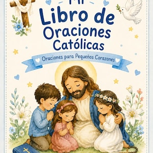 Puede incluir: Una portada de libro titulada Mi Libro de Oraciones Católicas con el subtítulo Oraciones para Pequeños Corazones. La ilustración muestra a Jesús en el centro con tres niños rezando, una cruz de madera, una paloma y flores.