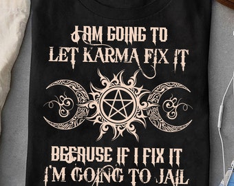 I Am Going to Let Karma Fix It Because If I Fix It I Am Going to Jail ...