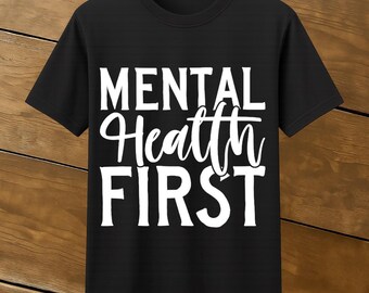 Mental Health First T-Shirt: Positive Affirmation, Self-Care Gift