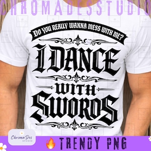 May include: White t-shirt featuring the phrase "Do you really wanna mess with me? I dance with swords" in a gothic font. The design includes decorative elements and the text "Trendy PNG".