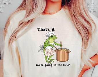 Frog Soup Meme Shirt, That's It You're Going in the Soup Graphic Animal Shirt, Funny Cute Meme Trending Trendy Spooky Shirt