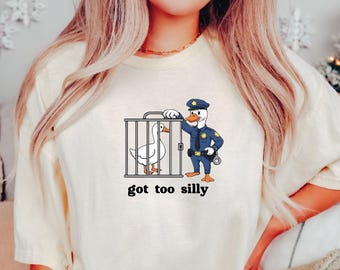 Silly Goose Shirt, Got Too Silly Shirt, Goose Lover Shirt, Funny Gift Shirt, Silly Goose Gift Shirt, Funny Goose Shirt, Hilarious Goose Tee
