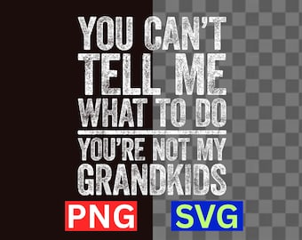 You Cant Tell Me What To Do Youre Not My Grandkids SVG Funny Grandpa PNG Digital Download