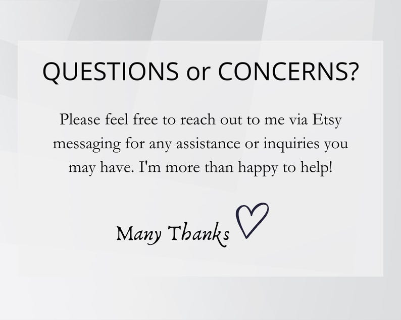 Op de afbeelding: Witte achtergrond met zwarte tekst: "QUESTIONS or CONCERNS?" en "Neem gerust contact met me op via Etsy-berichten voor hulp of vragen. Ik help graag!" met "Many Thanks" en een hart.