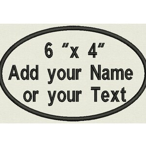May include: A black oval embroidery design with the text "6" x 4" Add your Name or your Text".
