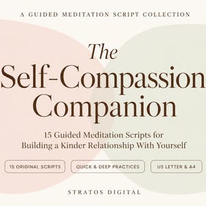 May include: A digital document titled The Self-Compassion Companion, A Guided Meditation Script Collection. It includes 15 guided meditation scripts for building a kinder relationship with yourself, 15 original scripts, quick and deep practices, and US letter and A4 formats by Stratos Digital.
