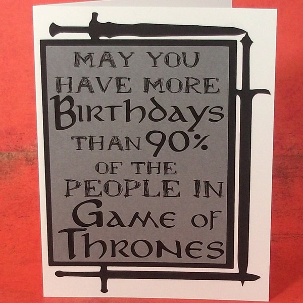 May you have more birthdays than 90% of the people in Game of Thrones- Grey with Black and Black ink lettering - blank inside