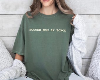 Soccer Mom By Force T-shirt, Mom Life, Sports Parent Tee, Funny Soccer Mom Shirt, Sports Shirt,  Soccer Parent Shirt, Athletic Shirt