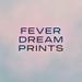 Fever Dream Prints