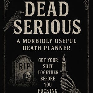 May include: Black and white graphic design with the text "DEAD SERIOUS" and "A MORBIDLY USEFUL DEATH PLANNER." The image includes a raven, a tombstone with a skull, and a skeleton hand holding a candle.