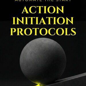 Action Initiation Protocols: Bypassing the Limbic System to Automate the Start (Includes PDF, EPUB & The Implementation Toolkit)
