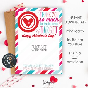 May include: A printable Valentine's Day card with a red target and a heart in the center. The text reads "Thank you so much for keeping me on target. Happy Valentine's Day!"  You are a great teacher! From: Charlotte Johnson.  The card is designed to fit in a 5x7 envelope.
