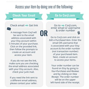 May include: A turquoise and white graphic with instructions on how to access your item after purchasing it from Corjl.com. The graphic shows two options: check your email for a link or go to Corjl.com and enter your email or username and order number. #