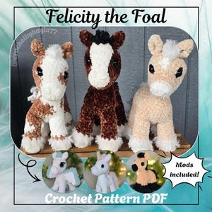 May include: Three plush crochet foal toys in brown, tan, and white, with black eyes and manes. The image includes the text "Felicity the Foal" and "Crochet Pattern PDF". Additional images show unicorn variations. "Mods included!" is also displayed.