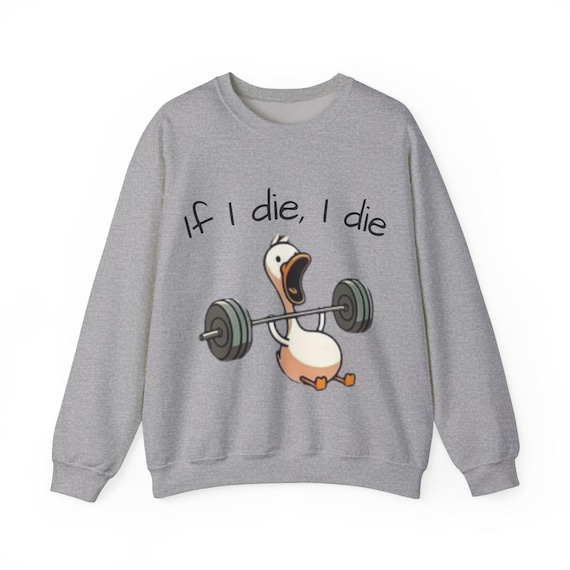 Funny Gym Sweatshirt – ‘If I Die, I Die’ Duck Lifting Weights Crewneck | Workout Gift for Him/Her | Fitness Humor Pullover