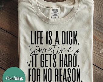 Life Is A Dick sometimes it gets hard for no reason SVG PNG, Funny Adult Humor Shirt Design, Edgy Sarcastic Graphic Tee Sublimation Download