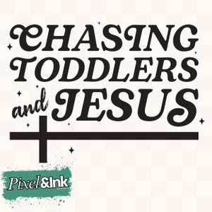 May include: A graphic design with the text "CHASING TODDLERS and JESUS" in a bold, black, vintage-style font. A black cross is at the bottom, with small star accents. The Pixel & Ink Graphics logo is in the lower left corner.