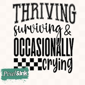 May include: A graphic design with the words "THRIVING surviving & OCCASIONALLY crying" in black font. The word "THRIVING" is in a bold, blocky font. The words "surviving &" are in a cursive font. The words "OCCASIONALLY crying" are in a bold, blocky font. A checkered pattern is at the bottom.