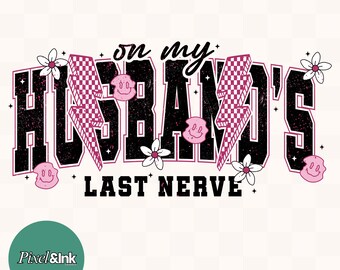 On My Husband's Last Nerve PNG, Funny Wife Shirt Design (Digital Download)