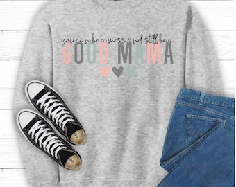 You Can Be A Mess And Still Be A Good Mama Ash Gray Sweatshirt